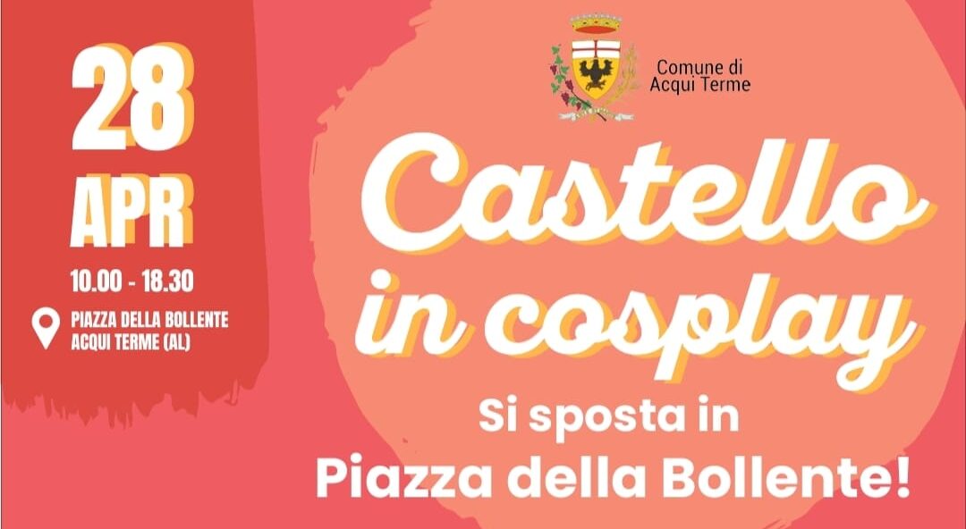 Castello in Cosplay on Sunday 28 April in Acqui Terme (among the guests, the great Pietro Ubaldi)